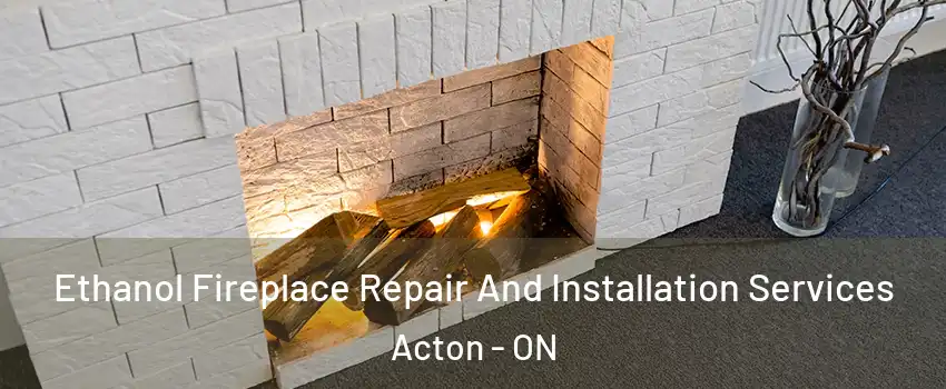  Ethanol Fireplace Repair And Installation Services Acton - ON