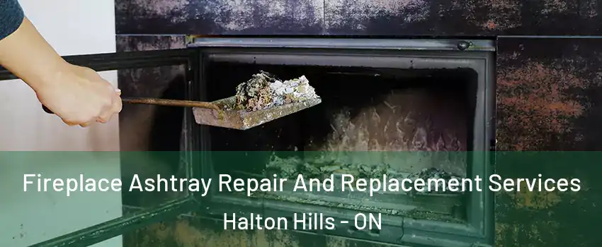  Fireplace Ashtray Repair And Replacement Services Halton Hills - ON