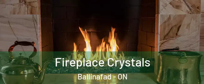  Fireplace Crystals Ballinafad - ON