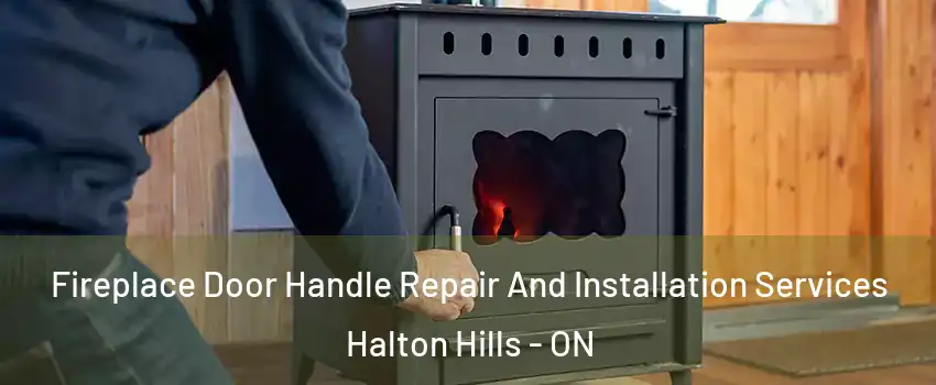  Fireplace Door Handle Repair And Installation Services Halton Hills - ON