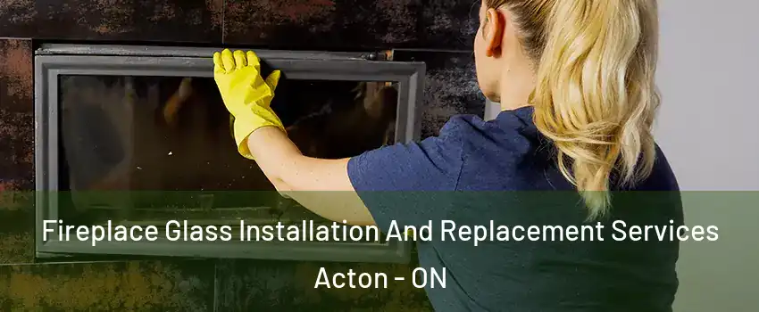  Fireplace Glass Installation And Replacement Services Acton - ON