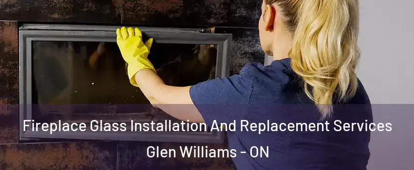  Fireplace Glass Installation And Replacement Services Glen Williams - ON