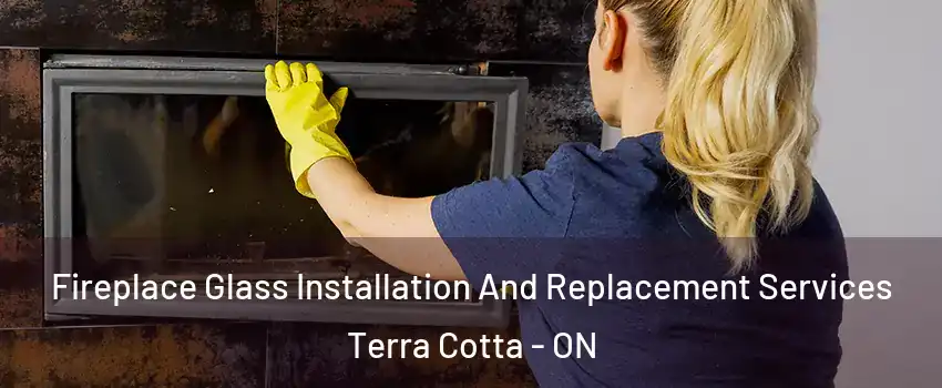  Fireplace Glass Installation And Replacement Services Terra Cotta - ON