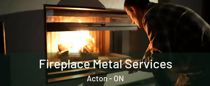  Fireplace Metal Services Acton - ON
