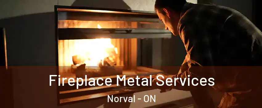  Fireplace Metal Services Norval - ON