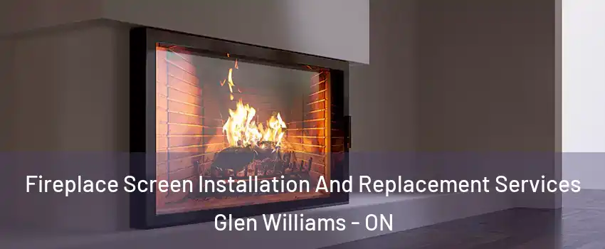  Fireplace Screen Installation And Replacement Services Glen Williams - ON