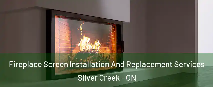  Fireplace Screen Installation And Replacement Services Silver Creek - ON