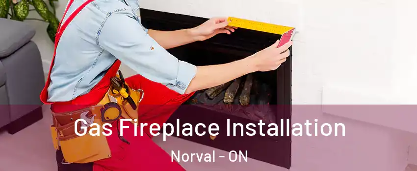  Gas Fireplace Installation Norval - ON