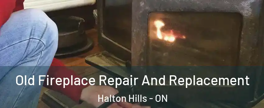  Old Fireplace Repair And Replacement Halton Hills - ON