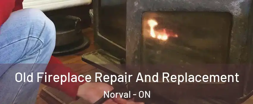  Old Fireplace Repair And Replacement Norval - ON