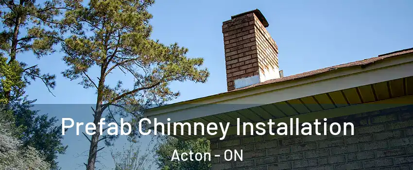  Prefab Chimney Installation Acton - ON