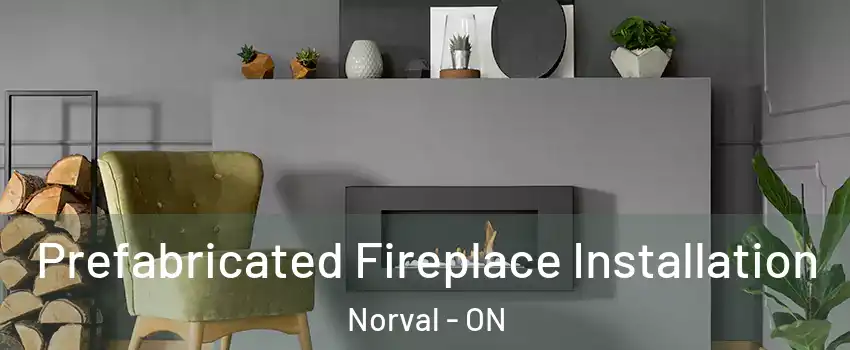 Prefabricated Fireplace Installation Norval - ON