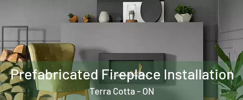  Prefabricated Fireplace Installation Terra Cotta - ON