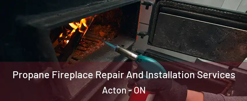  Propane Fireplace Repair And Installation Services Acton - ON