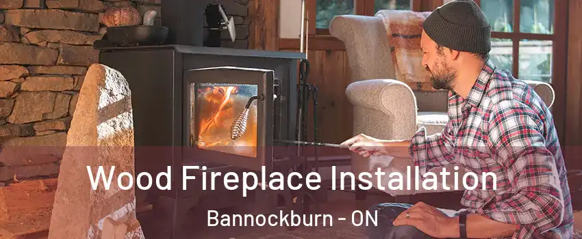  Wood Fireplace Installation Bannockburn - ON