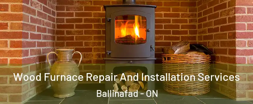  Wood Furnace Repair And Installation Services Ballinafad - ON