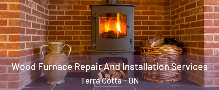  Wood Furnace Repair And Installation Services Terra Cotta - ON
